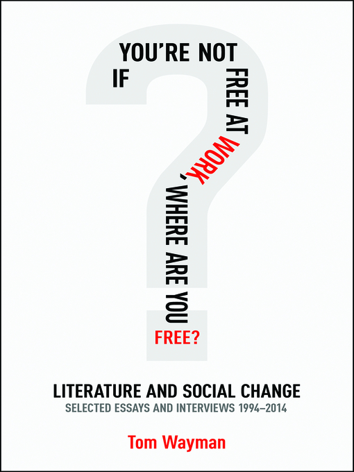 Title details for If You're Not Free At Work, Where Are You Free? by Tom Wayman - Available